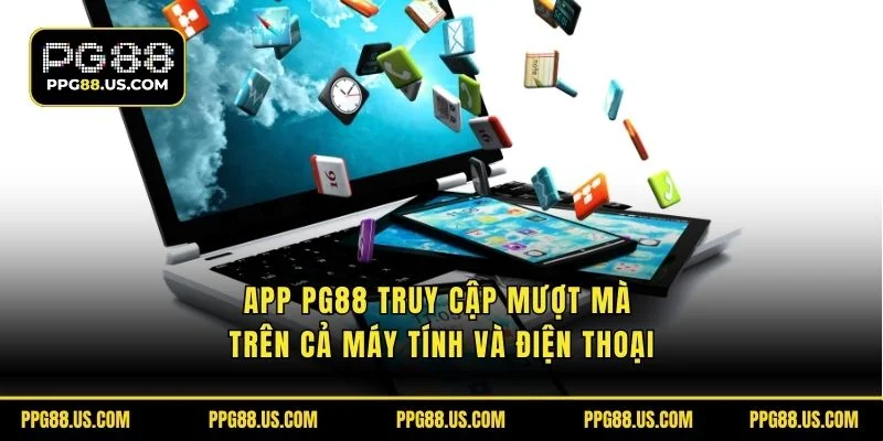 App PG88 truy cập mượt mà trên cả máy tính và điện thoại