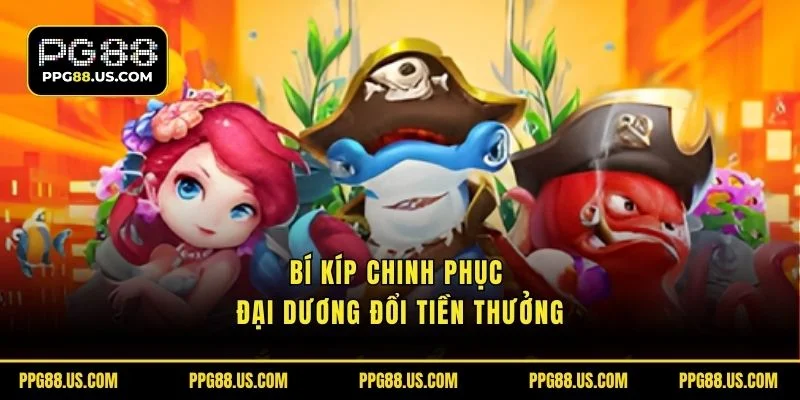 Bí kíp chinh phục đại dương đổi tiền thưởng