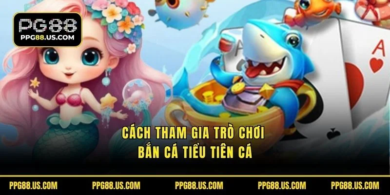 Cách tham gia trò chơi Bắn cá tiểu tiên cá