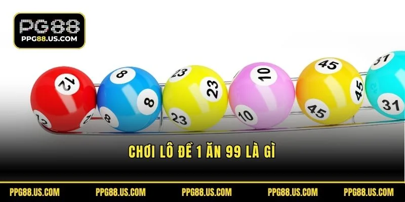 Chơi lô đề 1 ăn 99 là gì