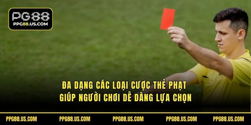 Đa dạng các loại cược thẻ phạt giúp người chơi dễ dàng lựa chọn
