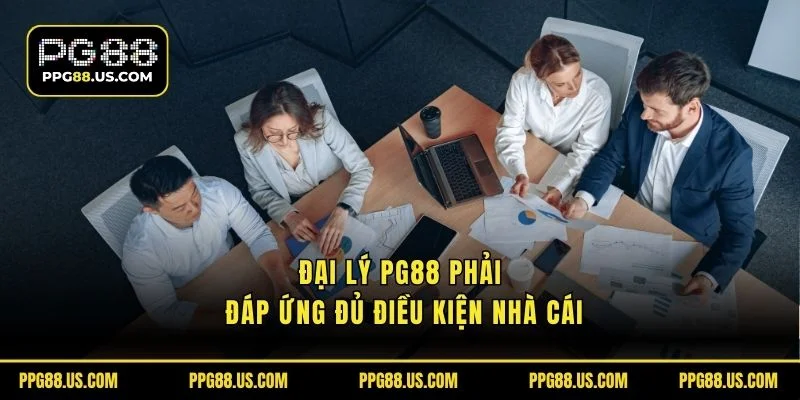 Đại lý PG88 phải đáp ứng đủ điều kiện nhà cái