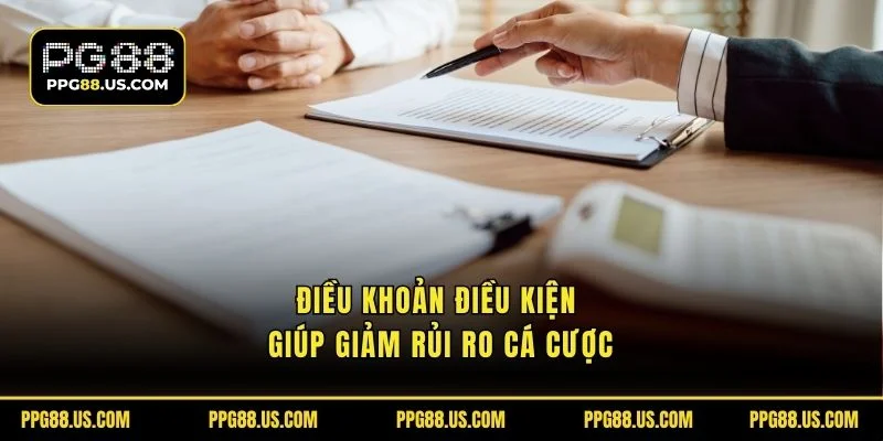 Điều khoản điều kiện giúp giảm rủi ro cá cược