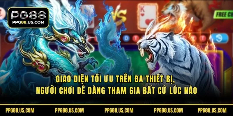 Giao diện tối ưu trên đa thiết bị, người chơi dễ dàng tham gia bất cứ lúc nào