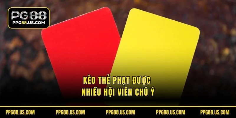 Kèo thẻ phạt được nhiều hội viên chú ý