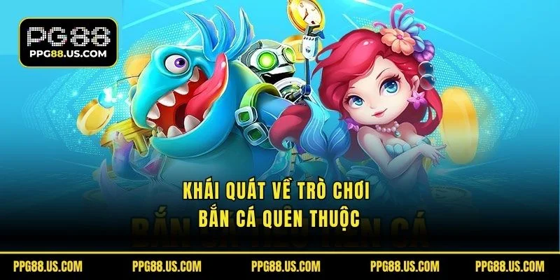 Khái quát về trò chơi bắn cá quen thuộc