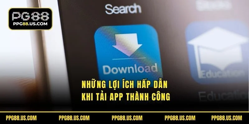 Những lợi ích hấp dẫn khi tải app thành công