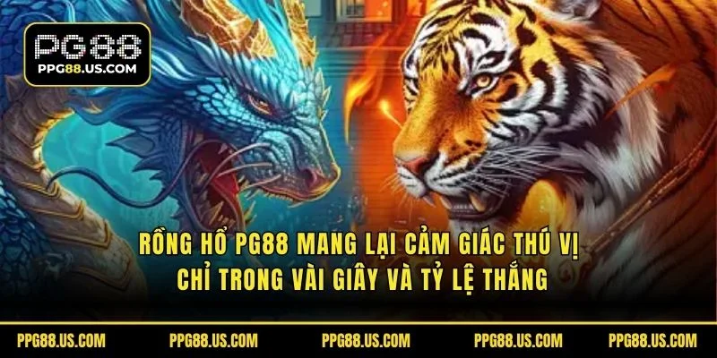 Rồng Hổ PG88 mang lại cảm giác thú vị chỉ trong vài giây và tỷ lệ thắng