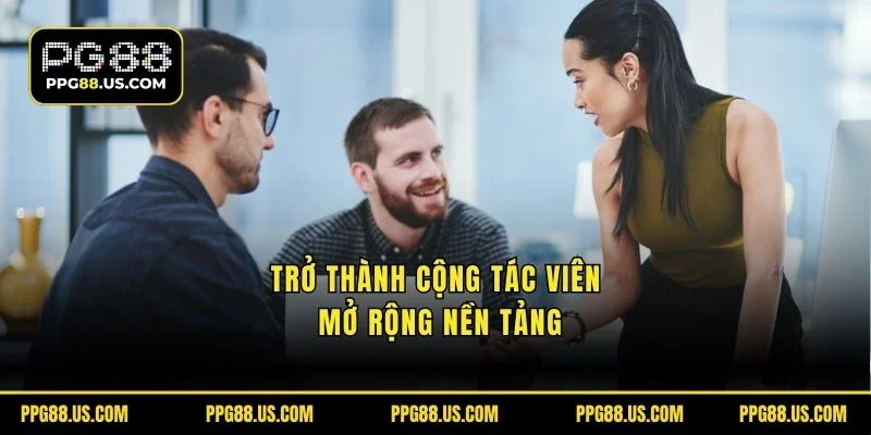 Trở thành cộng tác viên mở rộng nền tảng