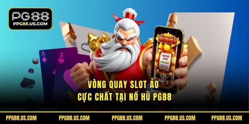 Vòng quay slot ảo cực chất tại nổ hũ PG88