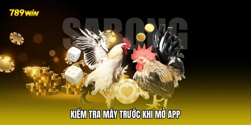 Kiểm tra máy trước khi mở app