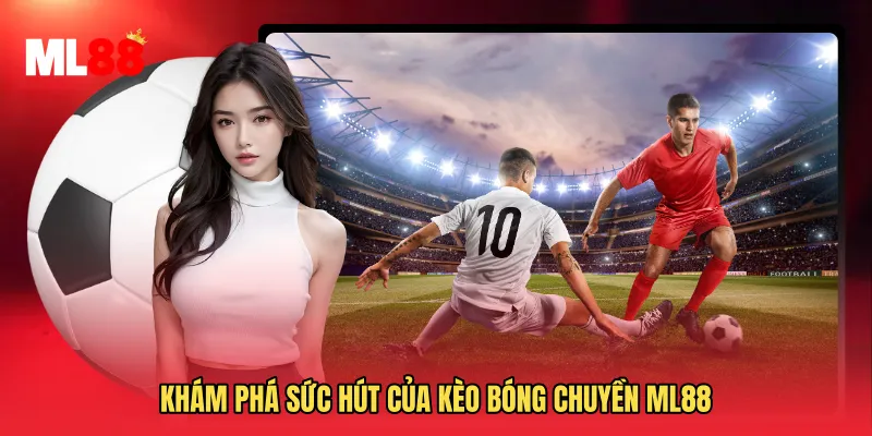 Khám phá sức hút của Kèo Bóng Chuyền ML88